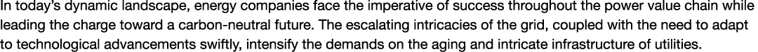 In today’s dynamic landscape, energy companies face the imperative of success throughout the power value chain while ...