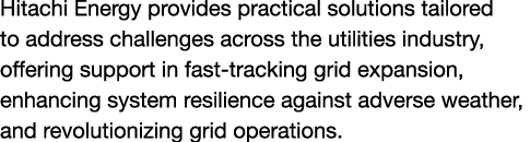 Hitachi Energy provides practical solutions tailored to address challenges across the utilities industry, offering su...