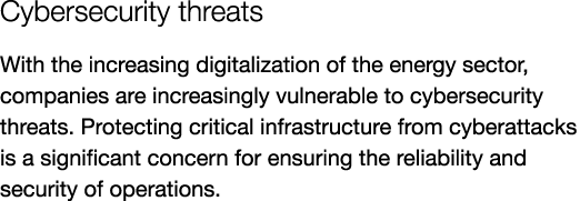 Cybersecurity threats With the increasing digitalization of the energy sector, companies are increasingly vulnerable ...