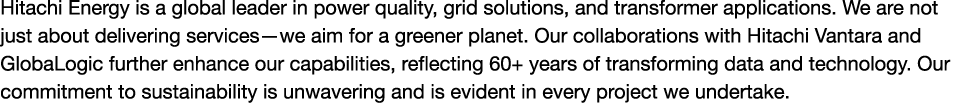 Hitachi Energy is a global leader in power quality, grid solutions, and transformer applications. We are not just abo...