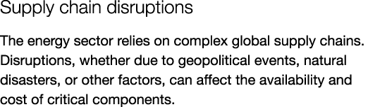 Supply chain disruptions The energy sector relies on complex global supply chains. Disruptions, whether due to geopol...