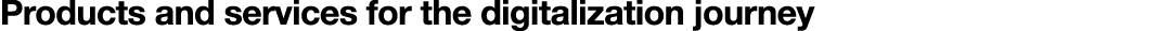 Products and services for the digitalization journey