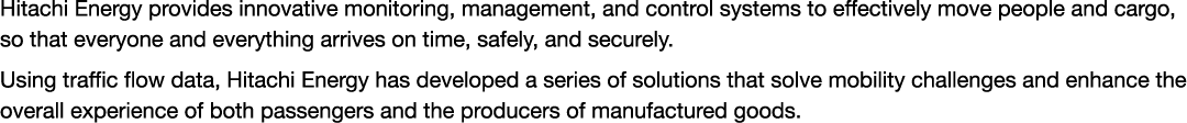 Hitachi Energy provides innovative monitoring, management, and control systems to effectively move people and cargo, ...