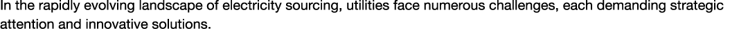 In the rapidly evolving landscape of electricity sourcing, utilities face numerous challenges, each demanding strateg...