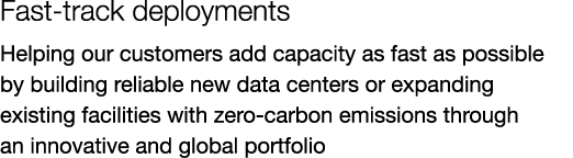 Fast track deployments Helping our customers add capacity as fast as possible by building reliable new data centers o...