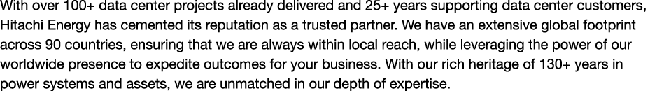 With over 100+ data center projects already delivered and 25+ years supporting data center customers, Hitachi Energy ...