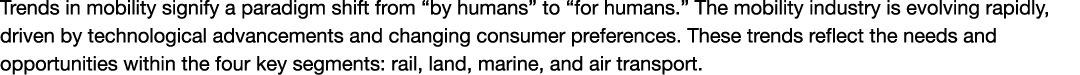 Trends in mobility signify a paradigm shift from “by humans” to “for humans.” The mobility industry is evolving rapid...