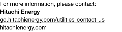 For more information, please contact: Hitachi Energy go.hitachienergy.com/utilities-contact-us