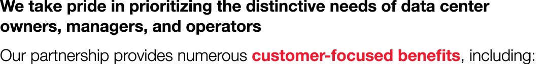 We take pride in prioritizing the distinctive needs of data center owners, managers, and operators Our partnership pr...