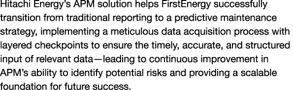 Hitachi Energy’s APM solution helps FirstEnergy successfully transition from traditional reporting to a predictive ma...