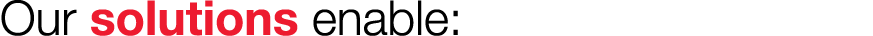 Our solutions enable: