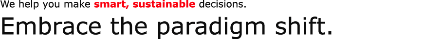We help you make smart, sustainable decisions. Embrace the paradigm shift.